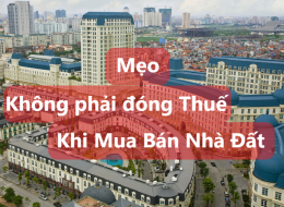 Mẹo để không phải nộp Thuế khi mua bán nhà đất, chuyển nhượng bất động sản